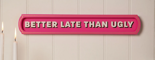 Better Late Than Ugly Wall Sign
